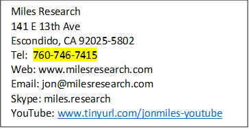 Miles Research
141 E 13th Ave
Escondido, CA 92025-5802
Tel:  760-746-7415
Web: www.milesresearch.com
Email: jon@milesresearch.com
Skype: miles.research
YouTube: www.tinyurl.com/jonmiles-youtube 
